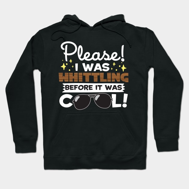 I Was Whittling Before It Was Cool! Hoodie by thingsandthings